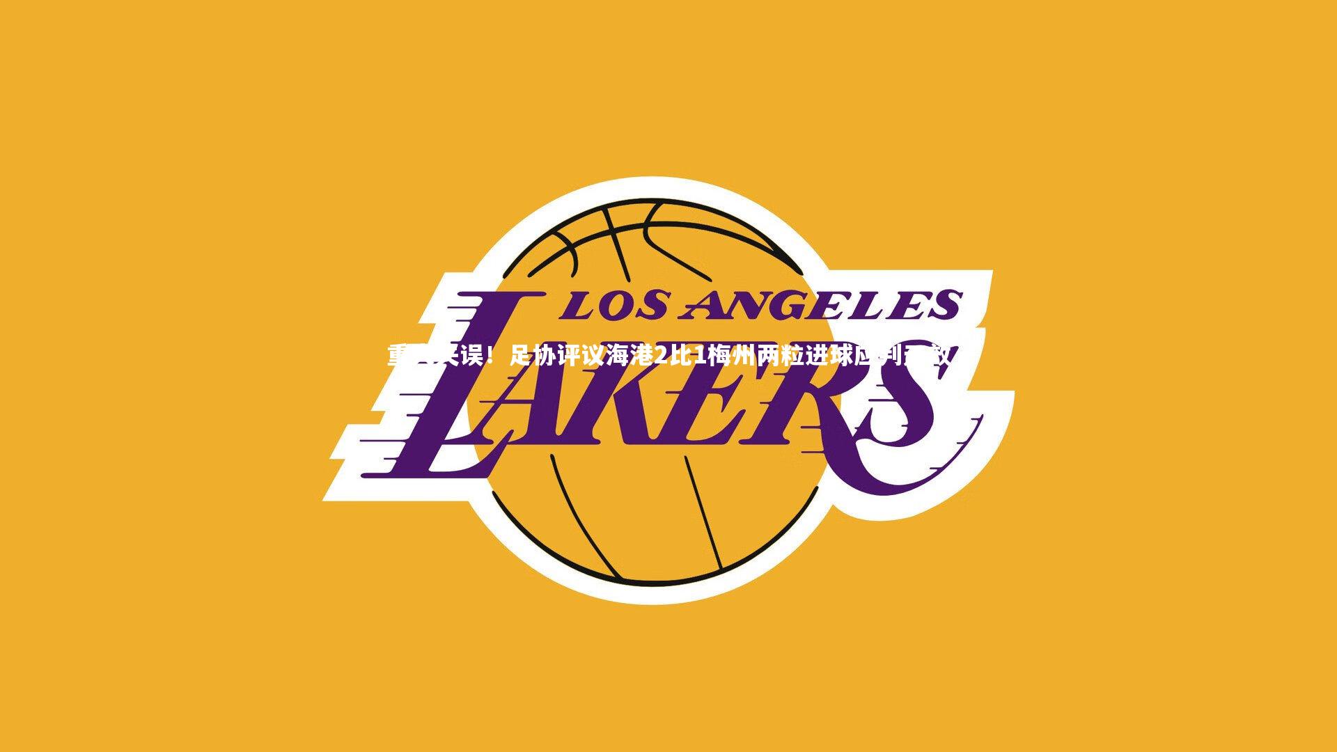 重大失误！足协评议海港2比1梅州两粒进球应判无效