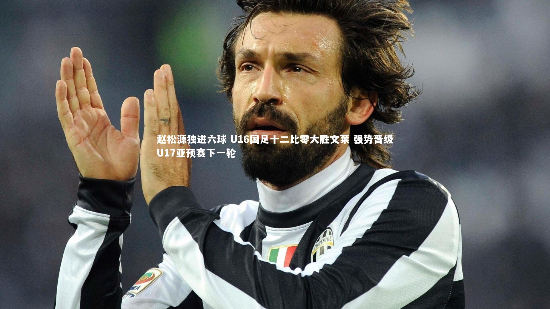 赵松源独进六球 U16国足十二比零大胜文莱 强势晋级U17亚预赛下一轮